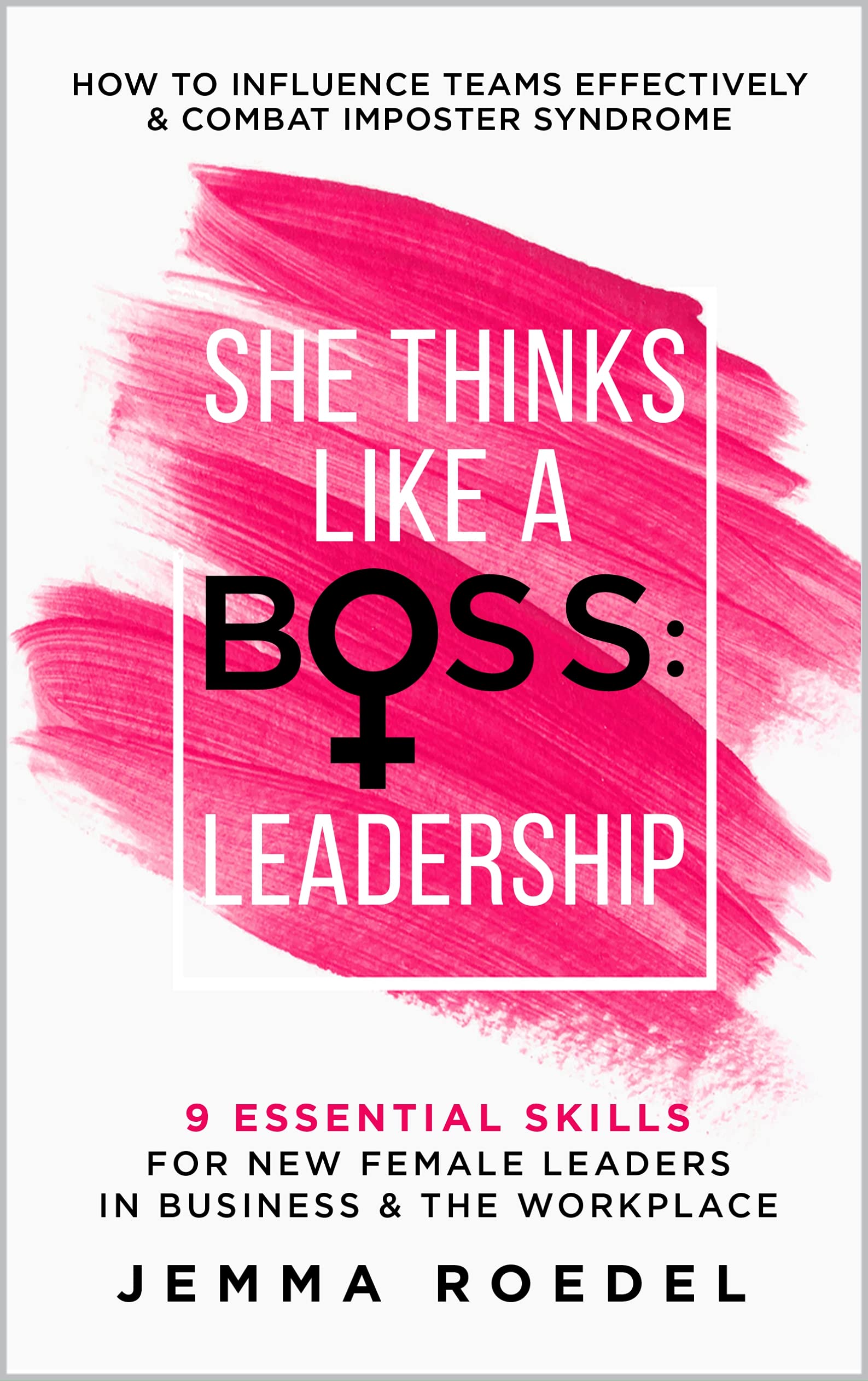 She Thinks Like a Boss: Leadership—9 Essential Skills for New Female Leaders in Business and the Workplace