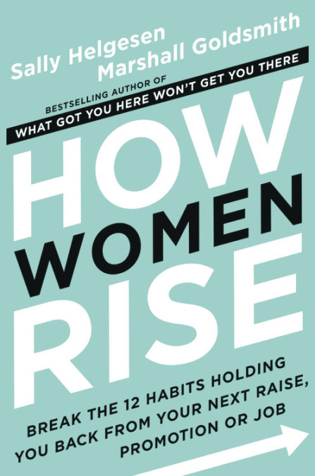 How Women Rise: Break the 12 Habits Holding You Back from Your Next Raise, Promotion, or Job