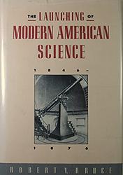 The Launching of Modern American Science, 1846-1876