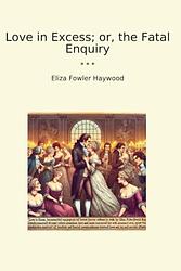 Love in Excess; or, The Fatal Enquiry