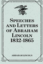 Abraham Lincoln, Speeches And Letters