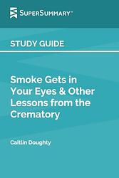 Smoke Gets In Your Eyes & Other Lessons From The Crematory