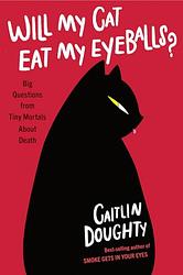 Will My Cat Eat My Eyeballs? Big Questions From Tiny Mortals About Death