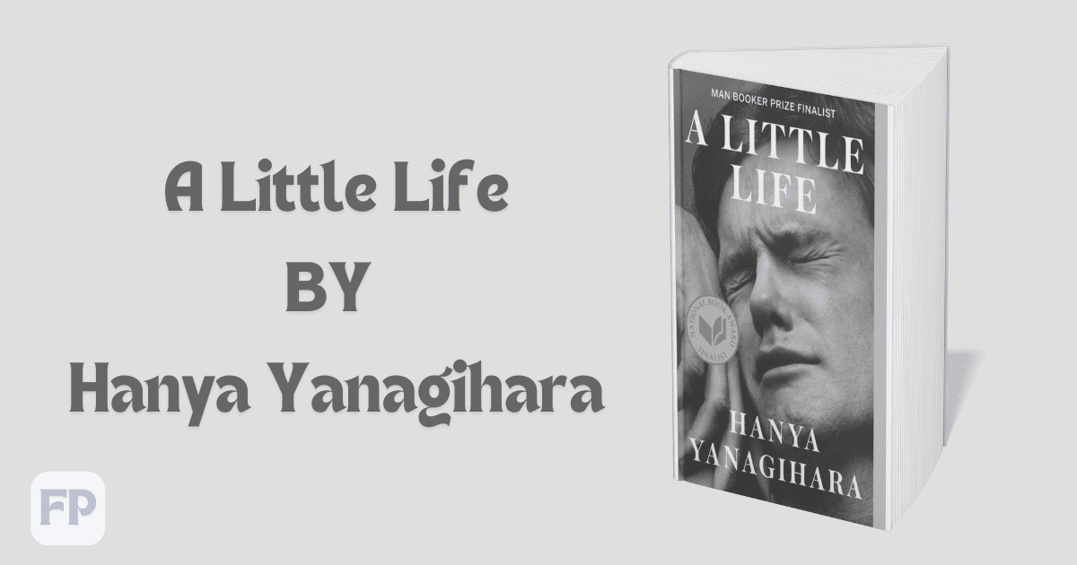 A Little Life by Hanya Yanagihara  - Book Summary