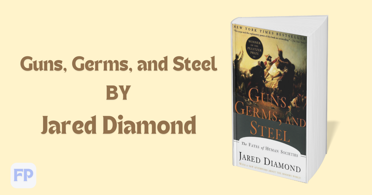 Guns, Germs, and Steel: The Fates of Human Societies - Book Summary